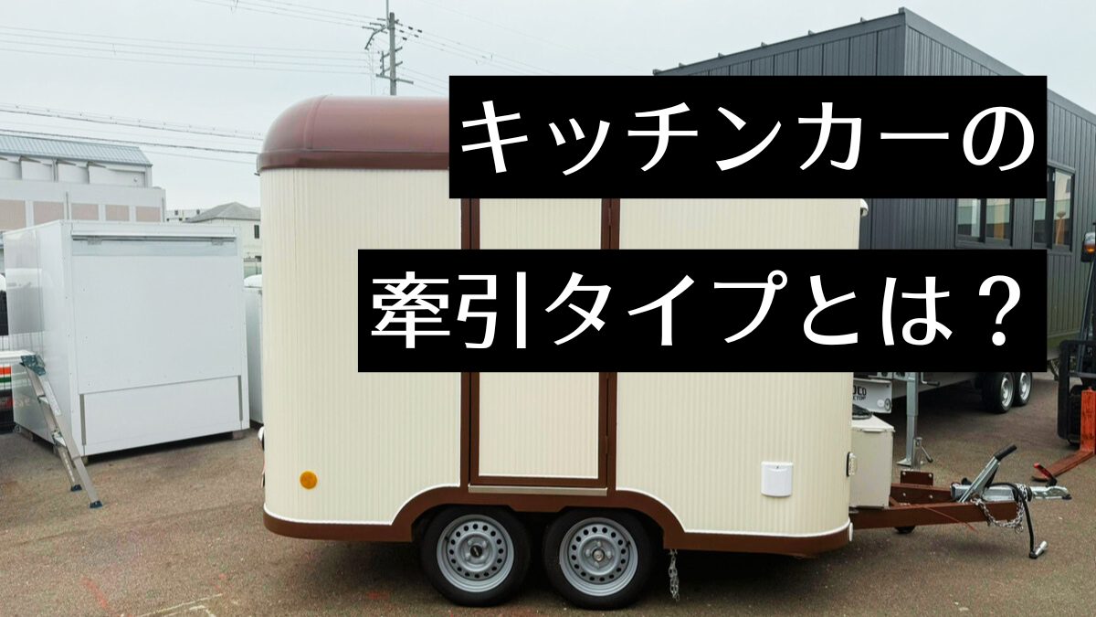 キッチンカーの主な種類は3種類！牽引タイプについて解説