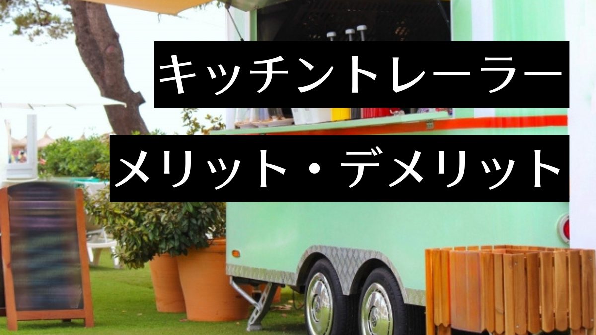 キッチントレーラーの価格相場はどれくらい？メリット・デメリットと併せて解説！